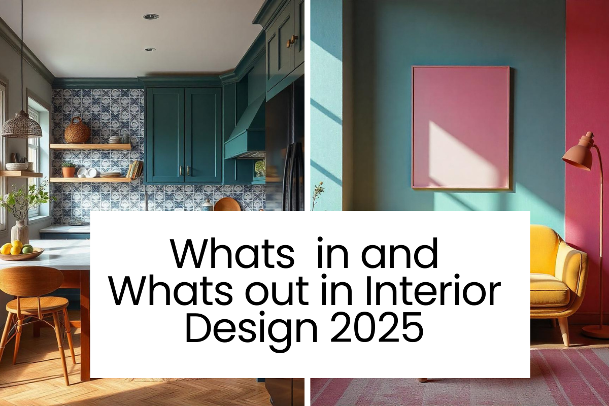 Whats in and Whats out in Interior Design 2025