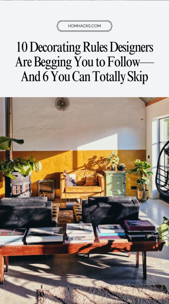 10 Decorating Rules Designers Are Begging You to Follow—And 6 You Can Totally Skip